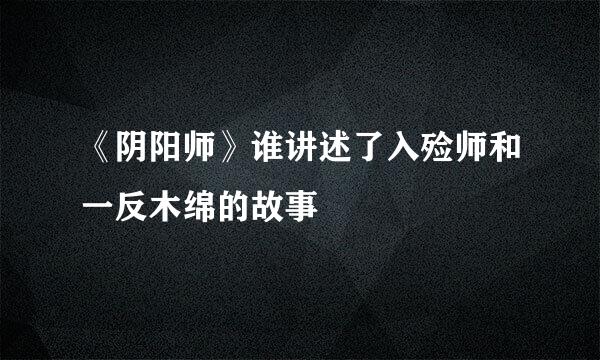 《阴阳师》谁讲述了入殓师和一反木绵的故事