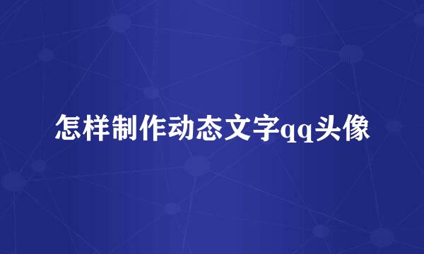 怎样制作动态文字qq头像