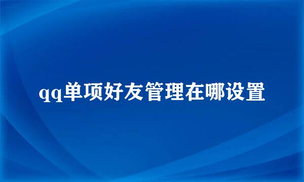 qq单项好友管理在哪设置