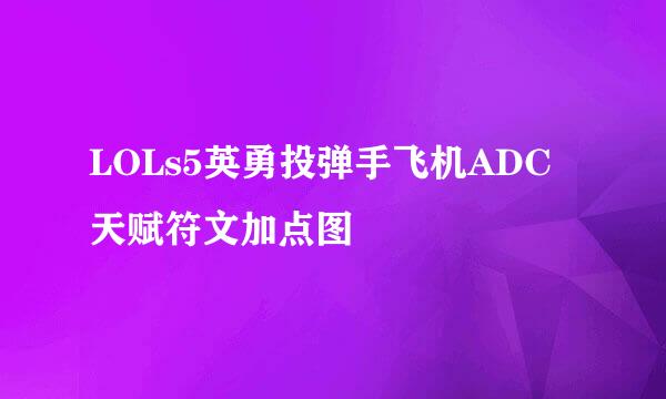 LOLs5英勇投弹手飞机ADC天赋符文加点图