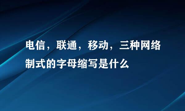 电信，联通，移动，三种网络制式的字母缩写是什么
