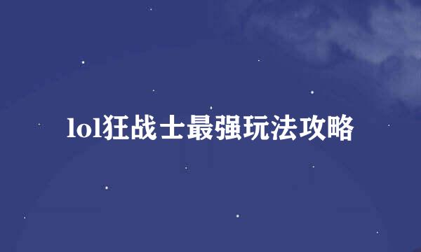 lol狂战士最强玩法攻略