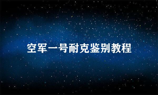 空军一号耐克鉴别教程