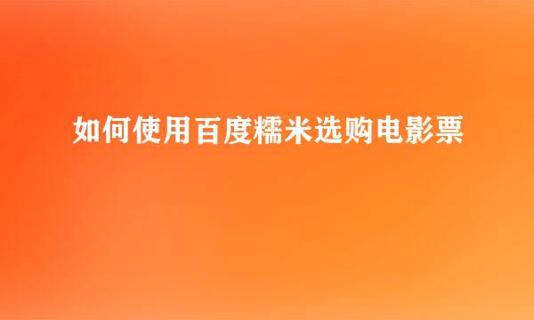 如何使用百度糯米选购电影票