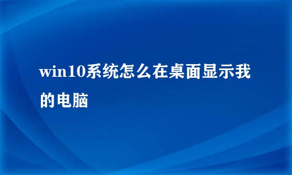 win10系统怎么在桌面显示我的电脑