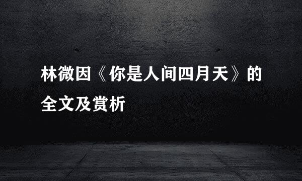 林微因《你是人间四月天》的全文及赏析