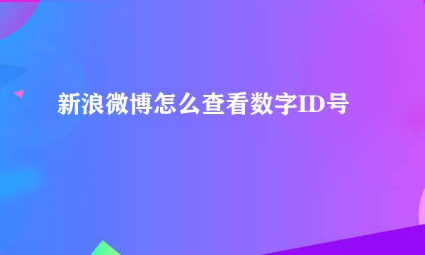 新浪微博怎么查看数字ID号