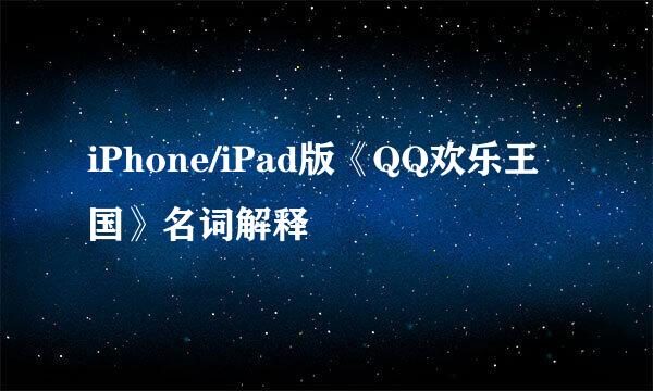 iPhone/iPad版《QQ欢乐王国》名词解释