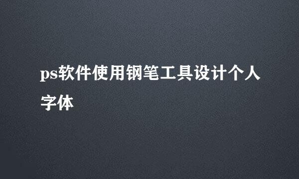ps软件使用钢笔工具设计个人字体