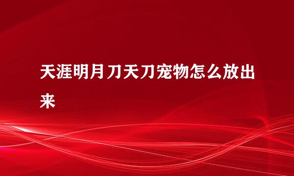 天涯明月刀天刀宠物怎么放出来