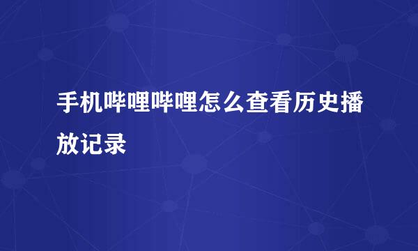 手机哔哩哔哩怎么查看历史播放记录
