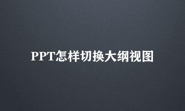 PPT怎样切换大纲视图