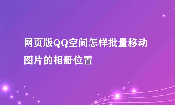 网页版QQ空间怎样批量移动图片的相册位置