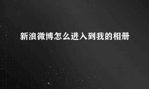 新浪微博怎么进入到我的相册