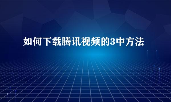 如何下载腾讯视频的3中方法