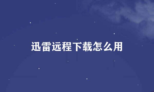 迅雷远程下载怎么用