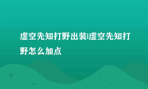 虚空先知打野出装|虚空先知打野怎么加点