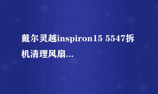 戴尔灵越inspiron15 5547拆机清理风扇灰尘教程