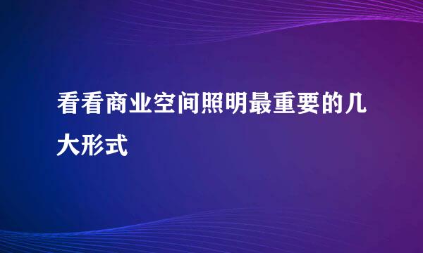 看看商业空间照明最重要的几大形式