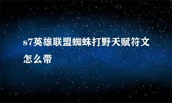 s7英雄联盟蜘蛛打野天赋符文怎么带
