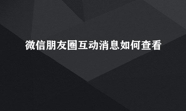 微信朋友圈互动消息如何查看