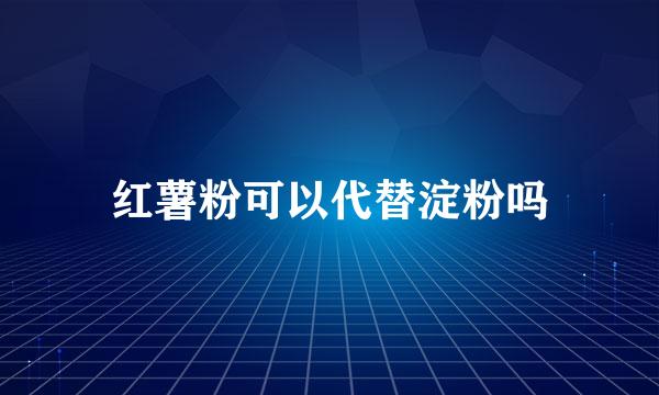 红薯粉可以代替淀粉吗