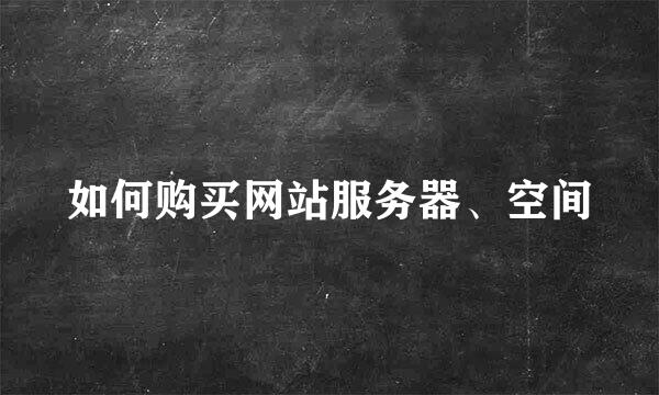 如何购买网站服务器、空间