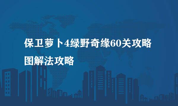 保卫萝卜4绿野奇缘60关攻略图解法攻略