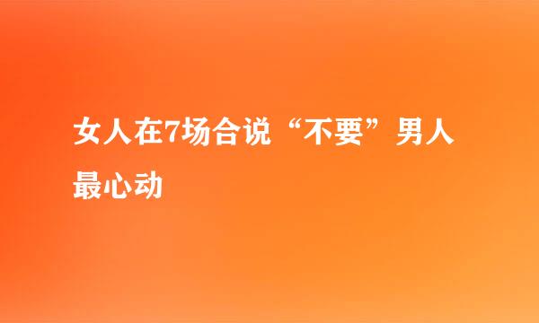 女人在7场合说“不要”男人最心动