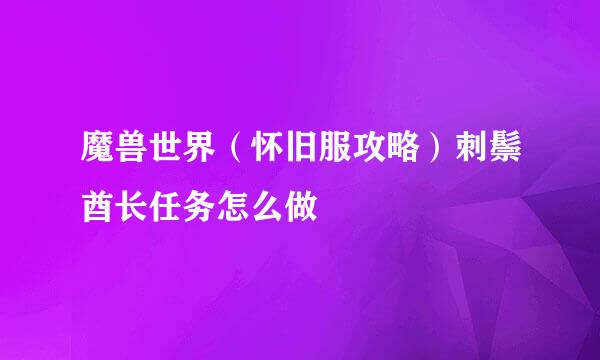 魔兽世界（怀旧服攻略）刺鬃酋长任务怎么做
