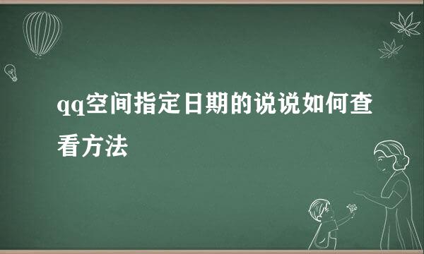 qq空间指定日期的说说如何查看方法