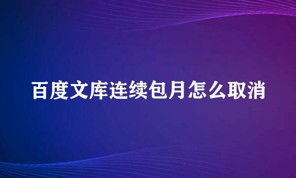百度文库连续包月怎么取消