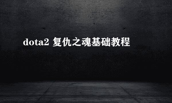 dota2 复仇之魂基础教程