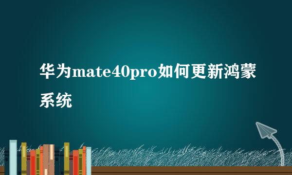 华为mate40pro如何更新鸿蒙系统