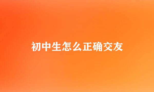 初中生怎么正确交友