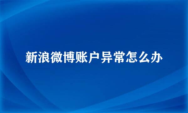 新浪微博账户异常怎么办