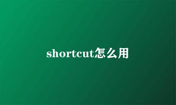 shortcut怎么用