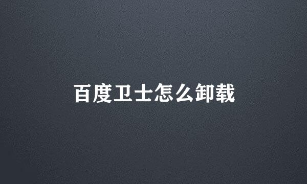 百度卫士怎么卸载