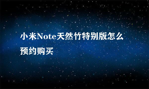 小米Note天然竹特别版怎么预约购买
