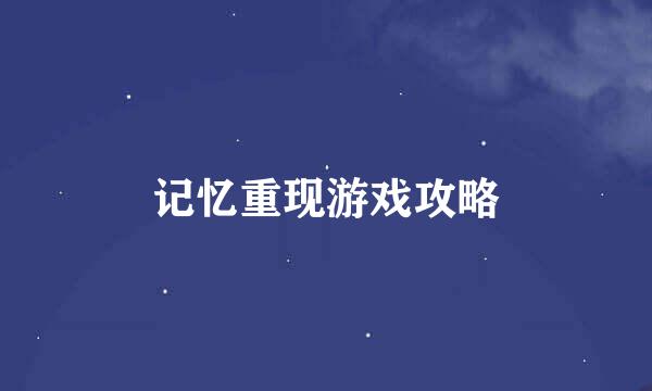 记忆重现游戏攻略