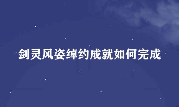 剑灵风姿绰约成就如何完成