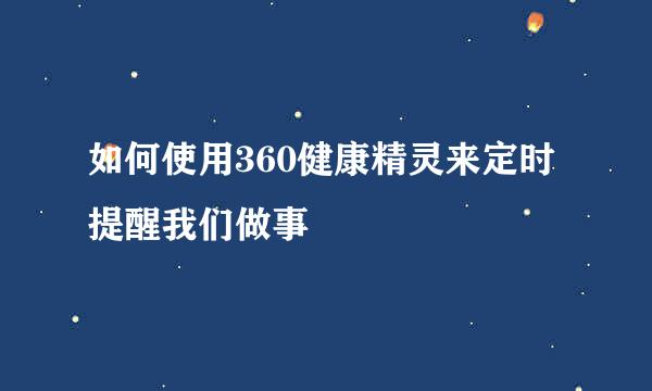 如何使用360健康精灵来定时提醒我们做事
