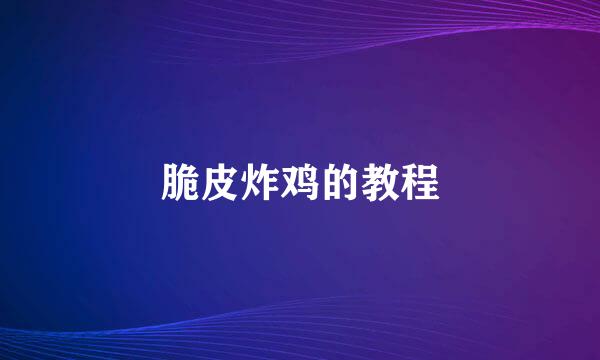 脆皮炸鸡的教程