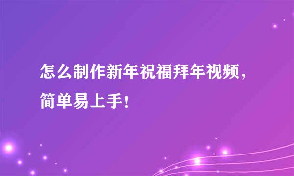 怎么制作新年祝福拜年视频，简单易上手！