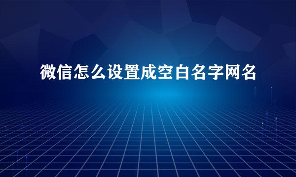 微信怎么设置成空白名字网名