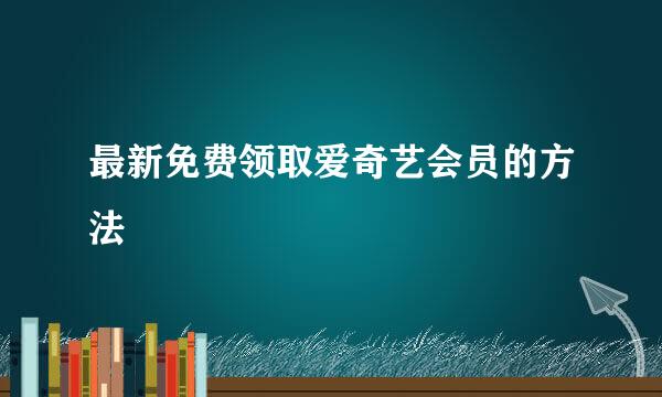最新免费领取爱奇艺会员的方法