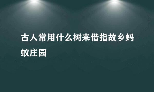 古人常用什么树来借指故乡蚂蚁庄园