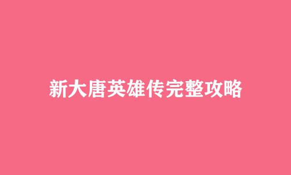 新大唐英雄传完整攻略