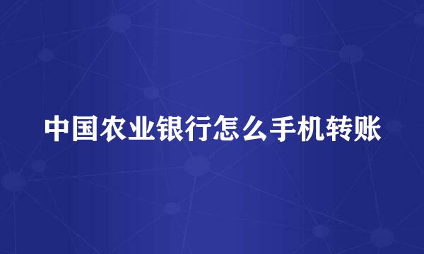 中国农业银行怎么手机转账