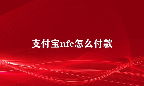 支付宝nfc怎么付款